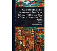Correspondence Between Señor Don JosÃ(c) Antonio Garcia y Garcia, Minister Of Peru