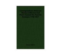 Correspondence Between Thomas Jefferson And Pierre Samuel Du Pont De Nemours 1798-1817
