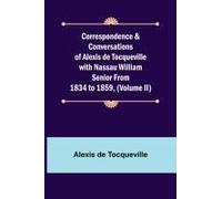 Correspondence & Conversations Of Alexis De Tocqueville With Nassau William Senior From 1834 To 1859, (Volume Ii)