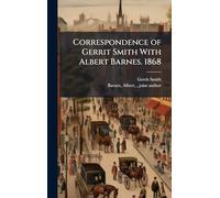 Correspondence of Gerrit Smith With Albert Barnes. 1868