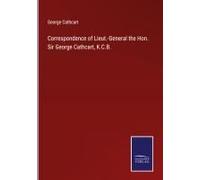 Correspondence Of Lieut.-General The Hon. Sir George Cathcart, K.C.B.