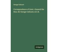 Correspondence of Lieut.-General the Hon. Sir George Cathcart, K.C.B.