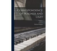 Correspondence Of Wagner And Liszt; Volume 1
