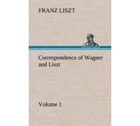 Correspondence Of Wagner And Liszt - Volume 1