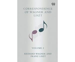 Correspondence Of Wagner And Liszt Volume 2