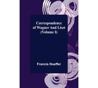 Correspondence Of Wagner And Liszt (Volume I)