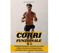 CORRI FUNZIONALE: Il metodo ibrido per costruire un corpo atletico che dura nel tempo (senza sacrificare forza e massa muscolare).