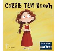 Corrie Ten Boom: An Inspirational True Story About Faith and Forgiveness for Kids (Little Prayers to a BIG GOD)