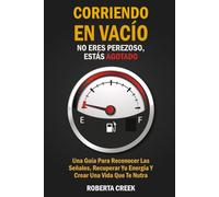 Corriendo En Vacío: No Eres Perezoso, Estás Agotado: Una Guía Para Reconocer Las Señales, Recuperar Tu Energía Y Crear Una Vida Que Te Nutra