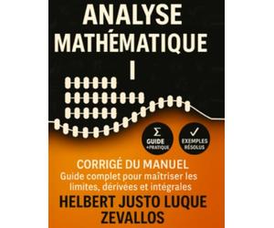 Corrigé du manuel Analyse Mathématique I: Guide complet pour maîtriser les limites, dérivées et intégrales
