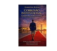 CORROSÃO INSTITUCIONAL DA REPÚBLICA BRASILEIRA: LIVRO 1 - DOUTOR CAVALCANTI, ADVOGADO DE BACANA E OS CAMINHOS DA LEI