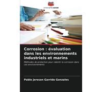 Corrosion : évaluation dans les environnements industriels et marins: Méthodes de protection pour ralentir la corrosion dans ces environnements