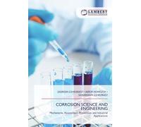 CORROSION SCIENCE AND ENGINEERING: Mechanisms, Assessment, Prevention, and Industrial Applications