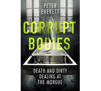 Corrupt Bodies (Corps corrompus) : Death and Dirty Dealing at the Morgue, Hollington, Kris,Everett,