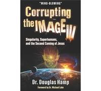 Corrupting the Image 3 Singularity Superhumans and the Second Coming of Jesus - Dr. Douglas Hamp - Amazon Digital Services LLC KDP - Livre en Anglais Dr. Douglas HampDr. Douglas Hamp (Auteur)