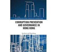 Corruption Prevention And Governance In Hong Kong (Routledge Research In Public Administration And Public Policy)