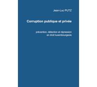 Corruption publique et privée: Prévention, détection et répression en droit luxembourgeois