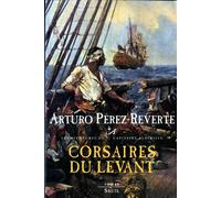 Corsaires du Levant, tome 6 Les Aventures du Capitaine Alatriste, t. 6 - Arturo Pérez-Reverte - Seuil - broché - Roman