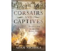 Corsairs and Captives: Narratives from the Age of the Barbary Pirates