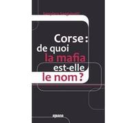 Corse : De Quoi La Mafia Est-Elle Le Nom ? Sanguinetti Sampiero (Auteur)