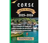 CORSE GUIDE DE VOYAGE 2025-2026: Votre compagnon de voyage pour explorer et profiter des attractions de cette destination incontournable.