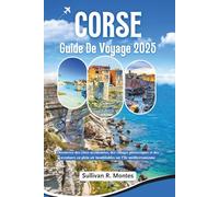Corse Guide de Voyage 2025: Découvrez des côtes accidentées, des villages pittoresques et des aventures en plein air inoubliables sur l'île méditerranéenne