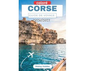 Corse Guide De Voyage 2026-2027: Découvrez les côtes escarpées, les sentiers alpins, les citadelles médiévales et la richesse culturelle de l'Île de Beauté française.