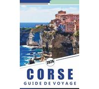CORSE GUIDE DE VOYAGE 2026: Explorez les plages immaculées de l'île, les montagnes, les attractions, les sites historiques, la cuisine locale, les ... conseils pratiques pour tous les voyageurs.