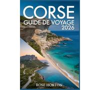 CORSE GUIDE DE VOYAGE 2026: Votre guide indispensable pour découvrir l'île aux mille saveurs grâce à des itinéraires détaillés, des trésors cachés, des cartes précises et des astuces pour économiser.