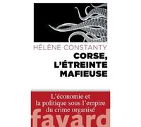Corse, l'étreinte mafieuse - Hélène Constanty - Fayard - broché - Etude