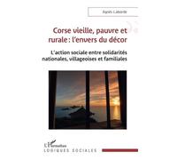 Corse Vieille, Pauvre Et Rurale : L'envers Du Décor - L'action Sociale Entre Solidarités Nationales, Villageoises Et Familiales