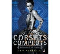 Corsets et complots (Le Pensionnat de Mlle Géraldine**) - Gail Carriger - Orbit Libri - broché - Roman adolescent dès 13 ans