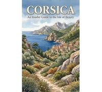 Corsica: An Insider Guide to the Isle of Beauty