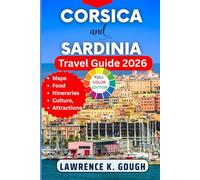 Corsica and Sardinia Travel Guide 2026: Your Expert Companion to Help You Explore the Islands' Culture, Local Life, Beautiful Beaches, Hidden Gems, and Cuisine With Insider Recommendations.