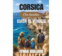 CORSICA CON BAMBINI GUIDA DI VIAGGIO 2026: Esplora la famosa isola francese della bellezza e le sue città costiere con indimenticabili avventure per tutta la famiglia