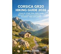 CORSICA GR20 HIKING GUIDE 2026: STAGE-BY-STAGE TRAIL DIRECTIONS, REFUGES, LOGISTICS & EUROPE’S TOUGHEST TREK EXPLAINED