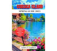 CORSICA ISLAND SPRING GUIDE 2025: Secret Beaches, Blooming Trails & Local Delights for the Perfect Getaway