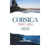 CORSICA TRAVEL GUIDE 2025: Some Places Don’t Raise Their Voice, They Just Wait
