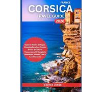 CORSICA TRAVEL GUIDE 2026: Explore Hidden Villages, Stunning Beaches, Scenic Drives & Cultural Treasures with Complete Itineraries, Insider Tips & Local Secrets