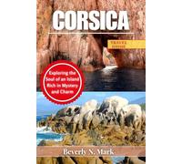 CORSICA TRAVEL GUIDE: Exploring the Soul of an Island Rich in Mystery and Charm