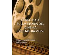 Corso Base Sulla Storia Del Cinema E Dei Media Visivi: Un'avventura Nel Mondo Dell'immagine