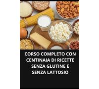CORSO COMPLETO CON CENTINAIA DI RICETTE SENZA GLUTINE E SENZA LATTOSIO
