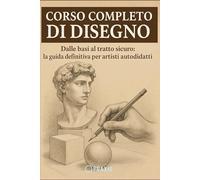 Corso Completo di disegno: Dalle Basi al tratto sicuro