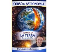 CORSO DI ASTRONOMIA - Volume 4 - La Terra: Il pianeta blu