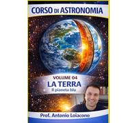 CORSO DI ASTRONOMIA - Volume 4 - La Terra: Il pianeta blu