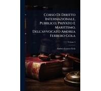 Corso Di Diritto Internazionale, Pubblico, Privato E Marittimo, Dell'avvocato Andrea Ferrero Gola