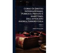 Corso Di Diritto Internazionale, Pubblico, Privato E Marittimo, Dell'avvocato Andrea Ferrero Gola