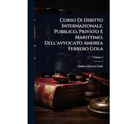 Corso Di Diritto Internazionale, Pubblico, Privato E Marittimo, Dell'avvocato Andrea Ferrero Gola