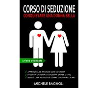 CORSO DI SEDUZIONE Conquistare una donna bella: Sviluppa carisma e autostima per approcciare e rimorchiare le ragazze che ti piacciono