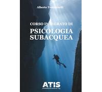 CORSO INTEGRATO DI PSICOLOGIA SUBACQUEA: Manuale per subacquei, istruttori e appassionati